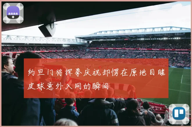 约旦门将挥拳庆祝却愣在原地目睹皮球意外入网的瞬间