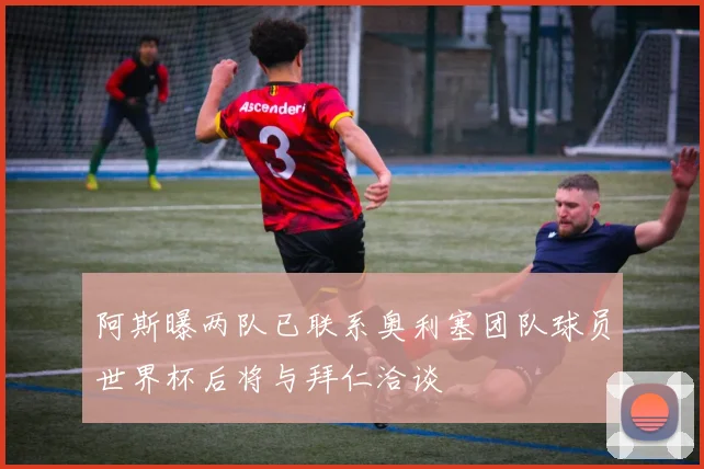 阿斯曝两队已联系奥利塞团队球员世界杯后将与拜仁洽谈