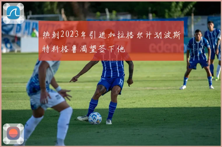 热刺2023年引进加拉格尔计划波斯特科格鲁渴望签下他