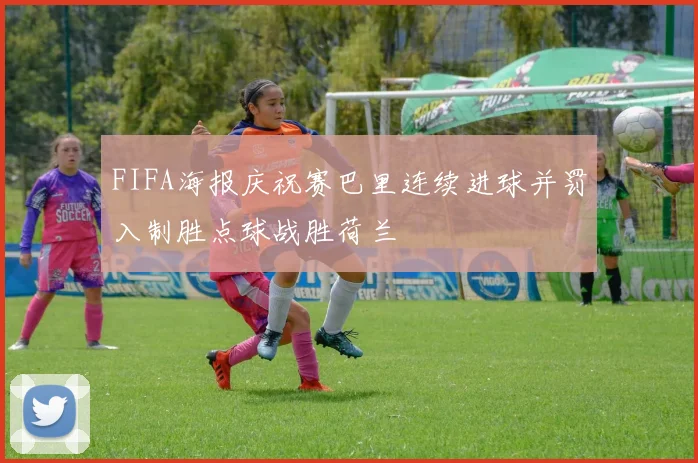 FIFA海报庆祝赛巴里连续进球并罚入制胜点球战胜荷兰
